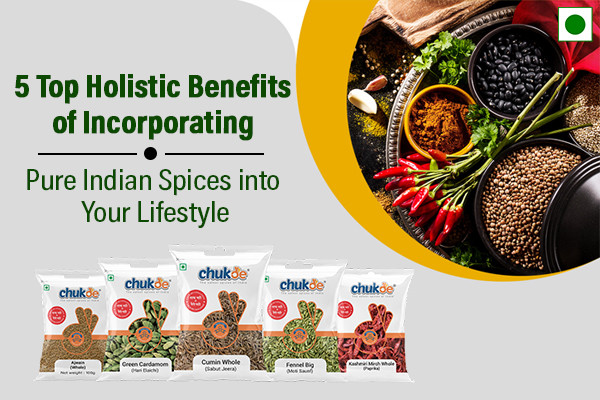 5 Top Holistic Benefits Of Incorporating Pure Indian Spices Into Your Lifestyle